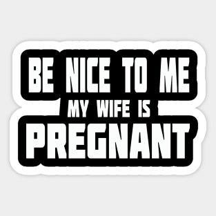 New Dad Shirt, Be Nice to me My Wife is Pregnant Mens T Shirt Pregnancy Announcement, New Father Shirts, Easter dad shirt, New Daddy shirts Sticker